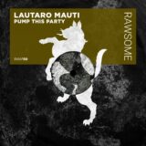 Lautaro Mauti – Pump This Party on Rawsome Recordings