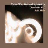 Jeff Mills – Those Who Worked Against Us (Vendetta Mix) on Axis Records